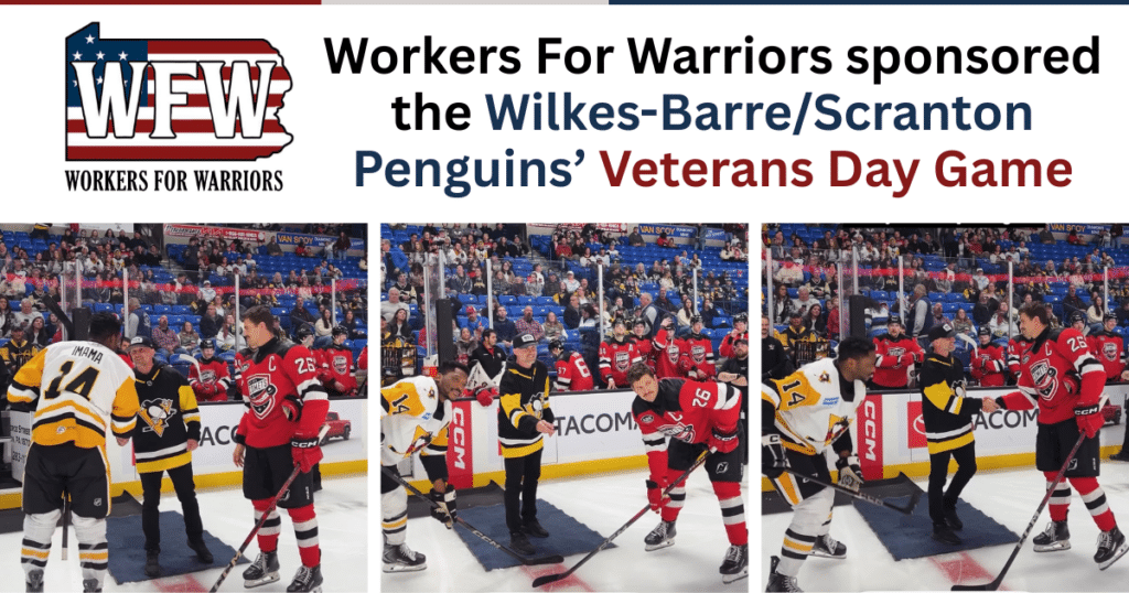 Workers For Warriors sponsored the Wilkes-BarreScranton Penguins’ Veterans Day Game